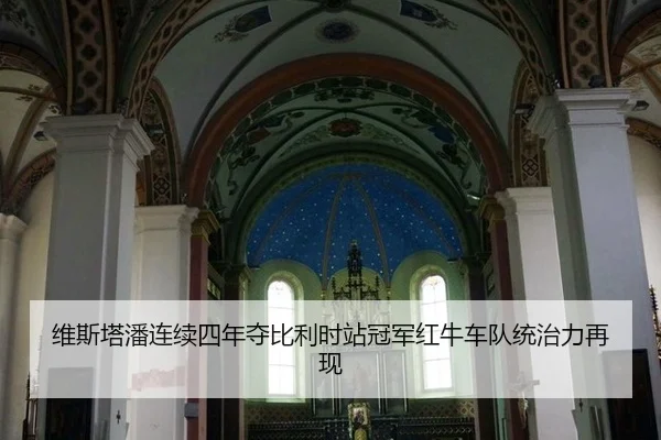 维斯塔潘连续四年夺比利时站冠军红牛车队统治力再现