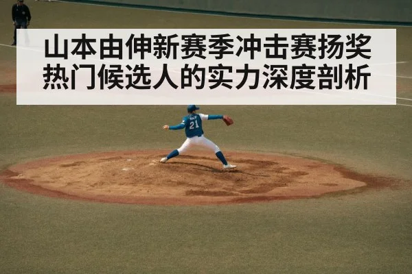 山本由伸新赛季冲击赛扬奖热门候选人的实力深度剖析